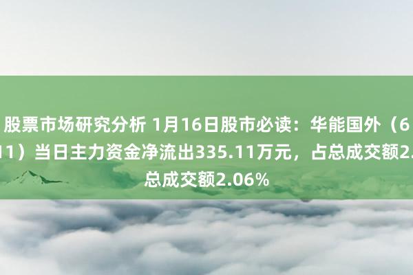 股票市场研究分析 1月16日股市必读：华能国外（600011）当日主力资金净流出335.11万元，占总成交额2.06%