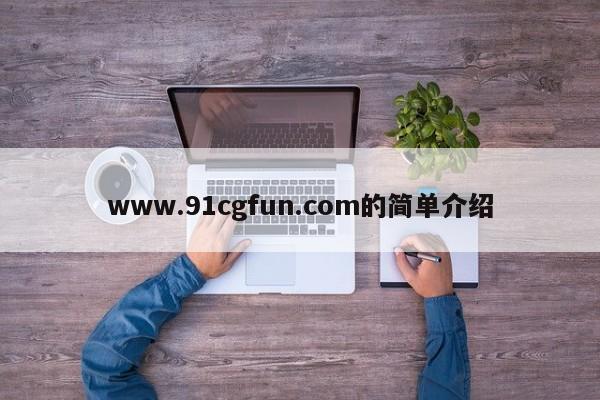 www.91cgfun.com的简单介绍
