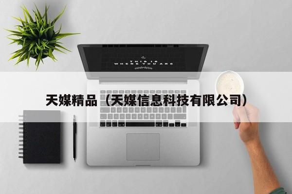 天媒精品(天媒信息科技有限公司)