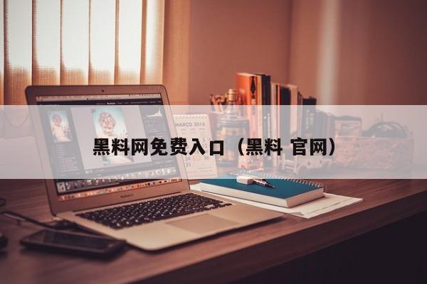 黑料网免费入口（黑料 官网）
