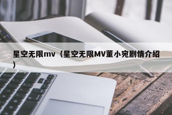 星空无限mv（星空无限MV董小宛剧情介绍）