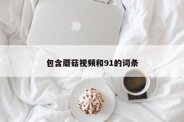 包含蘑菇视频和91的词条