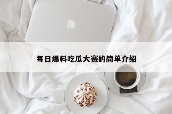 每日爆料吃瓜大赛的简单介绍
