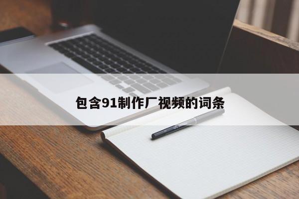 包含91制作厂视频的词条