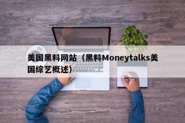 美国黑料网站(黑料Moneytalks美国综艺概述)